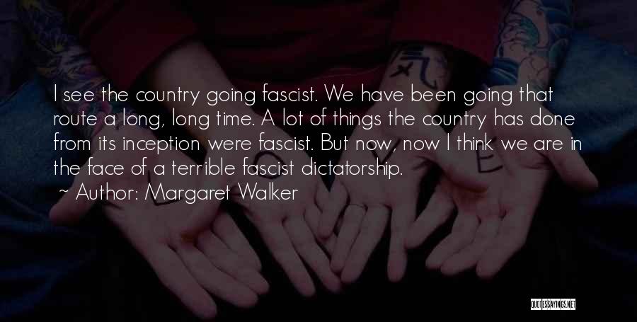 Margaret Walker Quotes: I See The Country Going Fascist. We Have Been Going That Route A Long, Long Time. A Lot Of Things