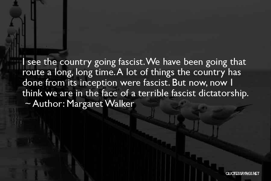 Margaret Walker Quotes: I See The Country Going Fascist. We Have Been Going That Route A Long, Long Time. A Lot Of Things