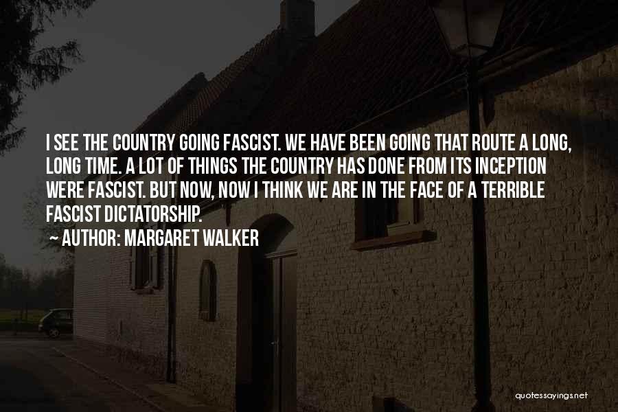 Margaret Walker Quotes: I See The Country Going Fascist. We Have Been Going That Route A Long, Long Time. A Lot Of Things