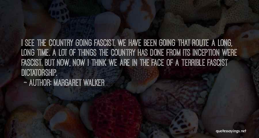 Margaret Walker Quotes: I See The Country Going Fascist. We Have Been Going That Route A Long, Long Time. A Lot Of Things