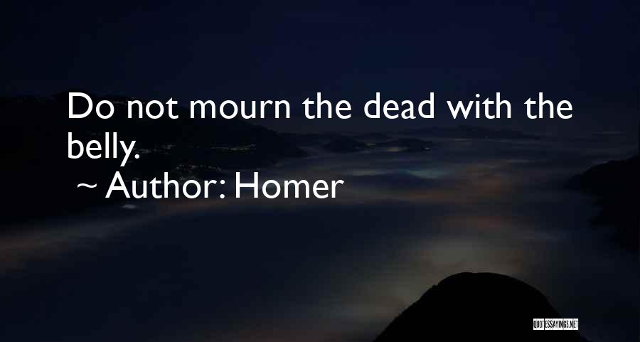 Homer Quotes: Do Not Mourn The Dead With The Belly.