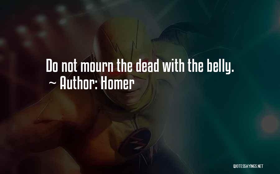 Homer Quotes: Do Not Mourn The Dead With The Belly.