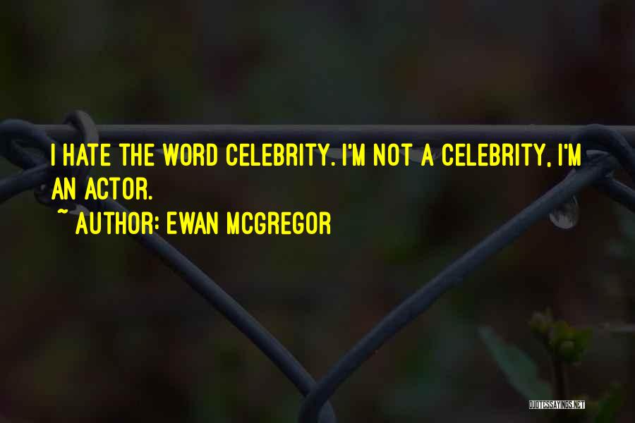 Ewan McGregor Quotes: I Hate The Word Celebrity. I'm Not A Celebrity, I'm An Actor.