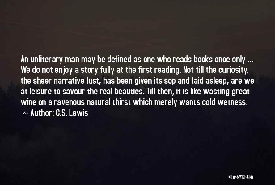C.S. Lewis Quotes: An Unliterary Man May Be Defined As One Who Reads Books Once Only ... We Do Not Enjoy A Story