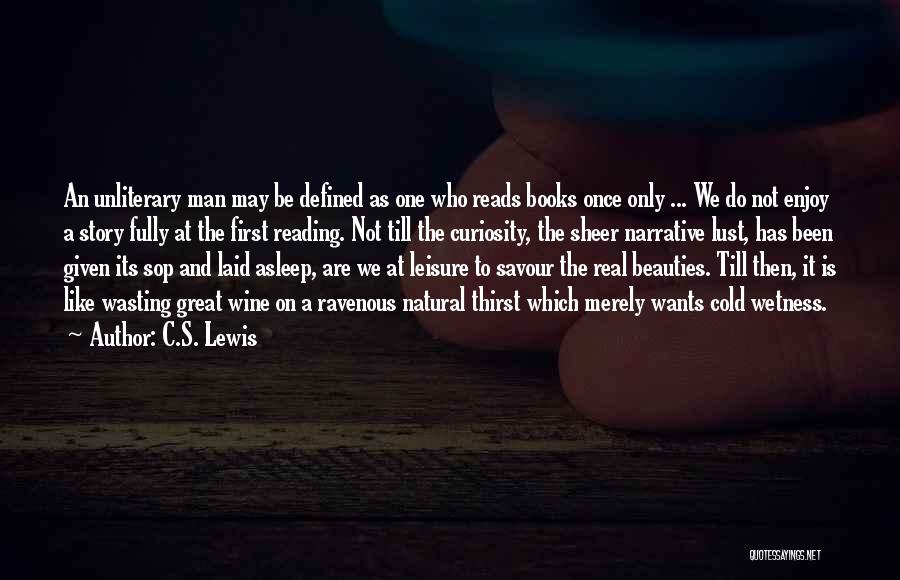 C.S. Lewis Quotes: An Unliterary Man May Be Defined As One Who Reads Books Once Only ... We Do Not Enjoy A Story