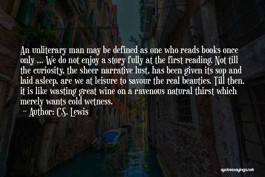 C.S. Lewis Quotes: An Unliterary Man May Be Defined As One Who Reads Books Once Only ... We Do Not Enjoy A Story