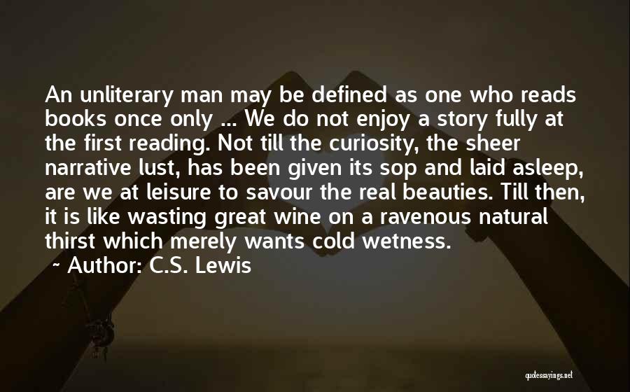 C.S. Lewis Quotes: An Unliterary Man May Be Defined As One Who Reads Books Once Only ... We Do Not Enjoy A Story