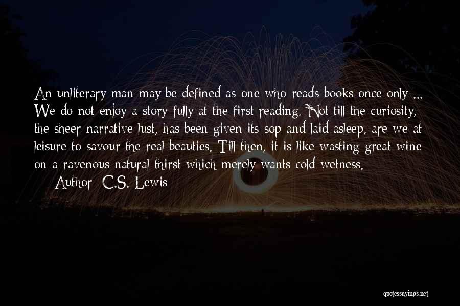 C.S. Lewis Quotes: An Unliterary Man May Be Defined As One Who Reads Books Once Only ... We Do Not Enjoy A Story