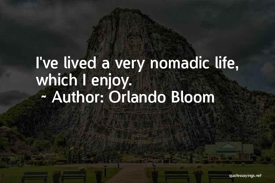 Orlando Bloom Quotes: I've Lived A Very Nomadic Life, Which I Enjoy.