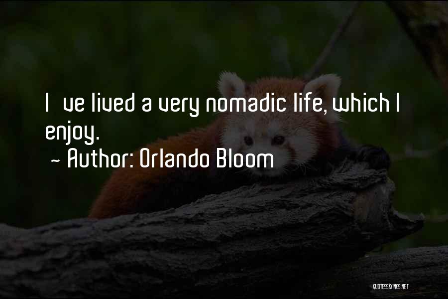 Orlando Bloom Quotes: I've Lived A Very Nomadic Life, Which I Enjoy.