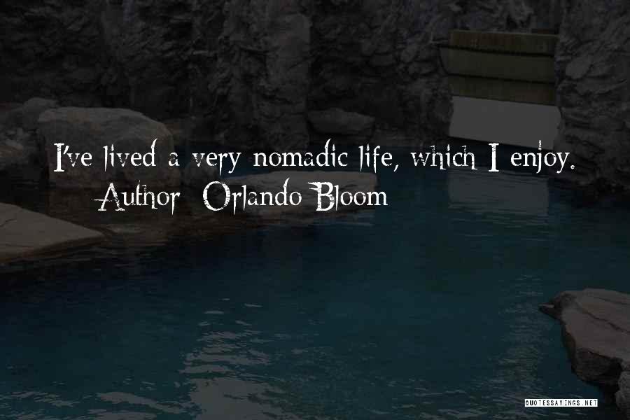 Orlando Bloom Quotes: I've Lived A Very Nomadic Life, Which I Enjoy.