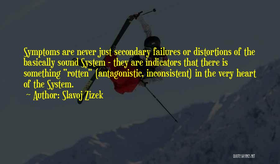 Slavoj Zizek Quotes: Symptoms Are Never Just Secondary Failures Or Distortions Of The Basically Sound System - They Are Indicators That There Is