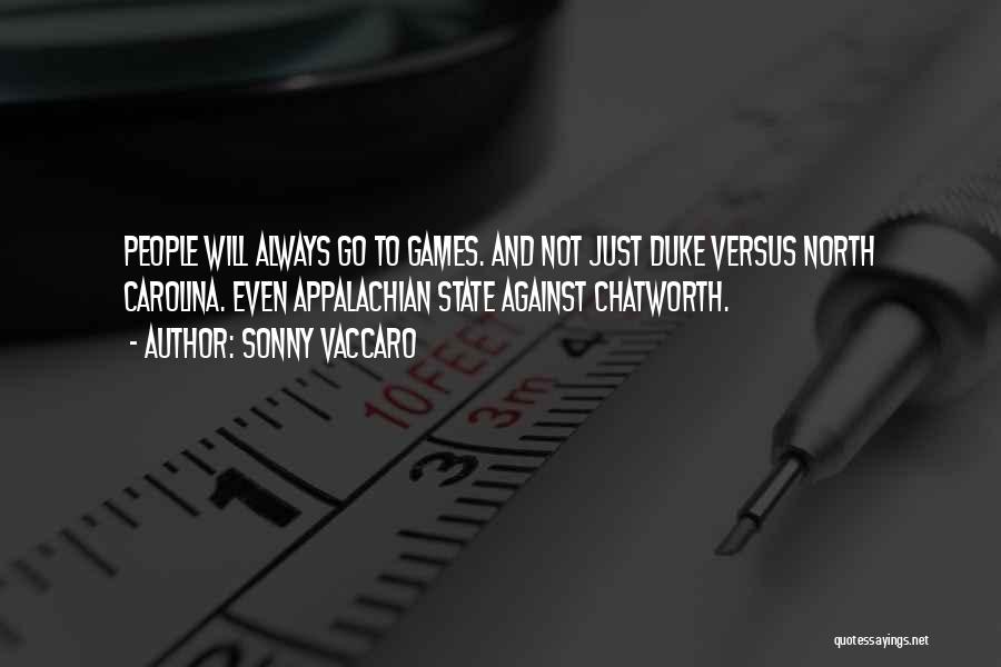 Sonny Vaccaro Quotes: People Will Always Go To Games. And Not Just Duke Versus North Carolina. Even Appalachian State Against Chatworth.