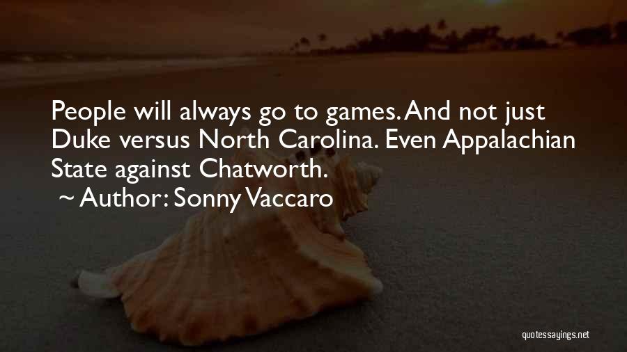 Sonny Vaccaro Quotes: People Will Always Go To Games. And Not Just Duke Versus North Carolina. Even Appalachian State Against Chatworth.