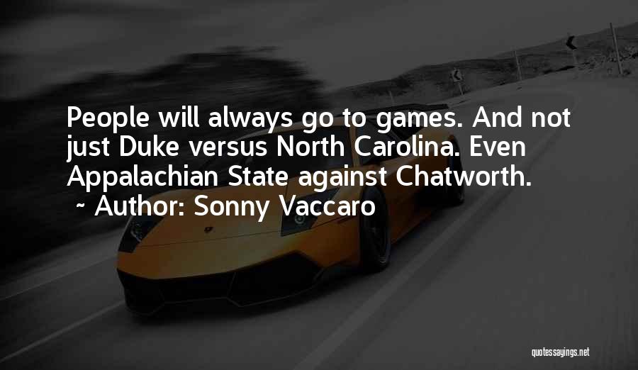 Sonny Vaccaro Quotes: People Will Always Go To Games. And Not Just Duke Versus North Carolina. Even Appalachian State Against Chatworth.