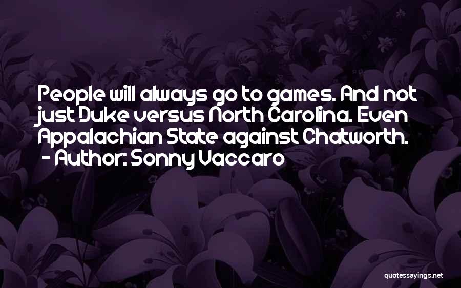 Sonny Vaccaro Quotes: People Will Always Go To Games. And Not Just Duke Versus North Carolina. Even Appalachian State Against Chatworth.
