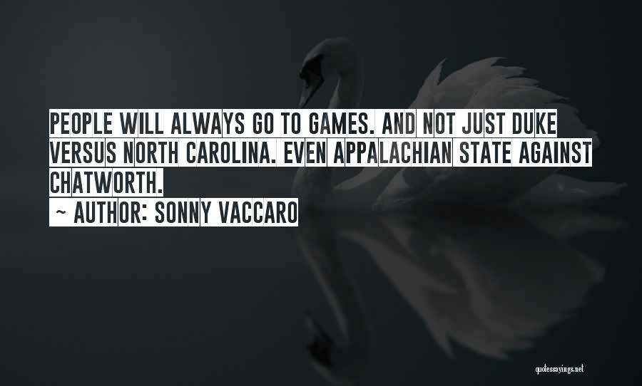 Sonny Vaccaro Quotes: People Will Always Go To Games. And Not Just Duke Versus North Carolina. Even Appalachian State Against Chatworth.