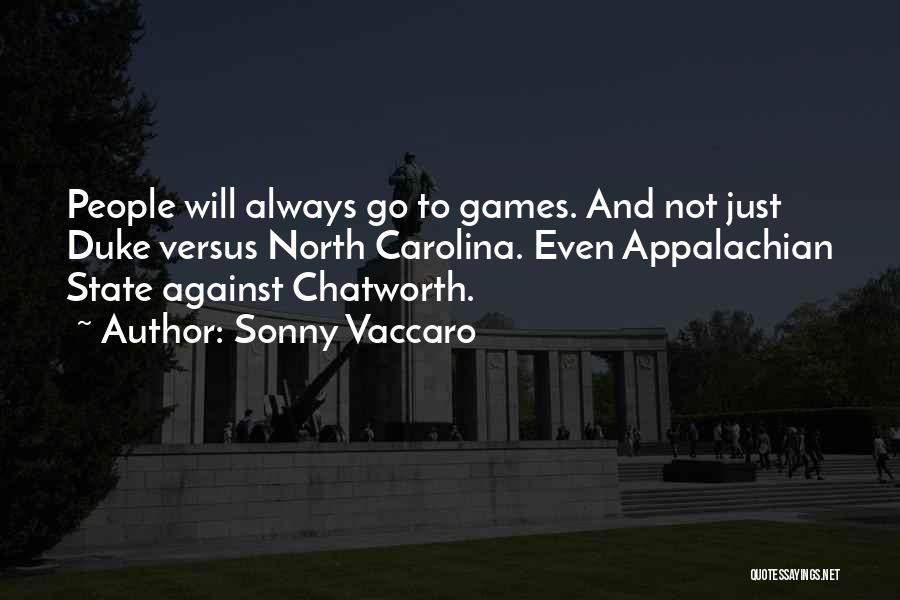 Sonny Vaccaro Quotes: People Will Always Go To Games. And Not Just Duke Versus North Carolina. Even Appalachian State Against Chatworth.