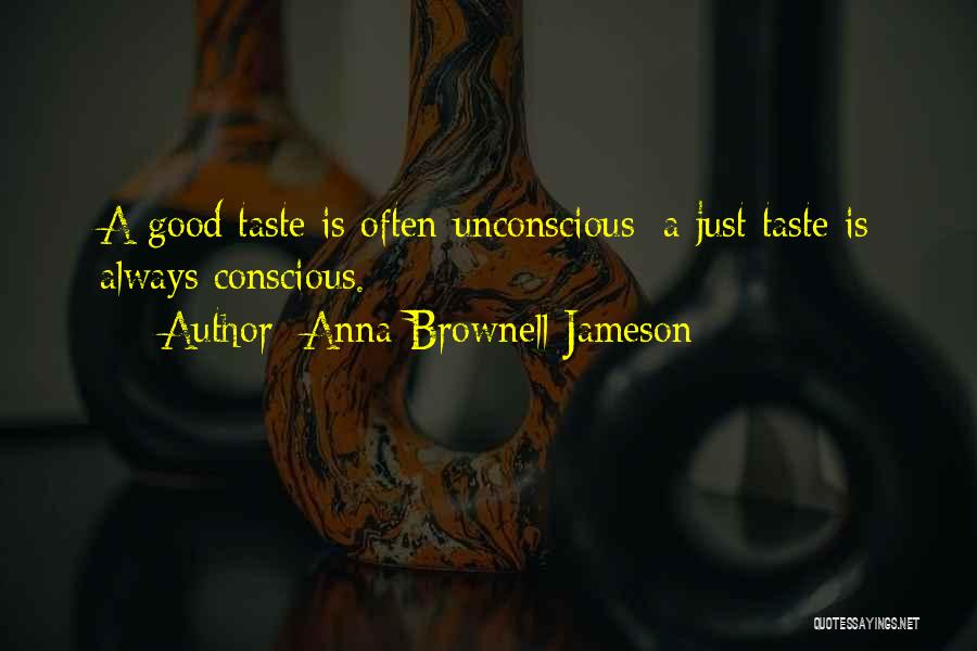 Anna Brownell Jameson Quotes: A Good Taste Is Often Unconscious; A Just Taste Is Always Conscious.