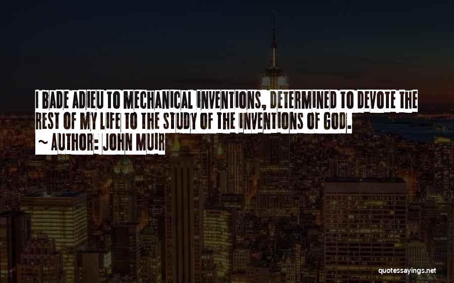 John Muir Quotes: I Bade Adieu To Mechanical Inventions, Determined To Devote The Rest Of My Life To The Study Of The Inventions