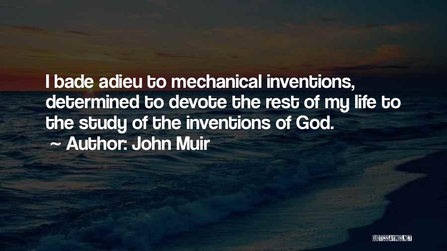 John Muir Quotes: I Bade Adieu To Mechanical Inventions, Determined To Devote The Rest Of My Life To The Study Of The Inventions