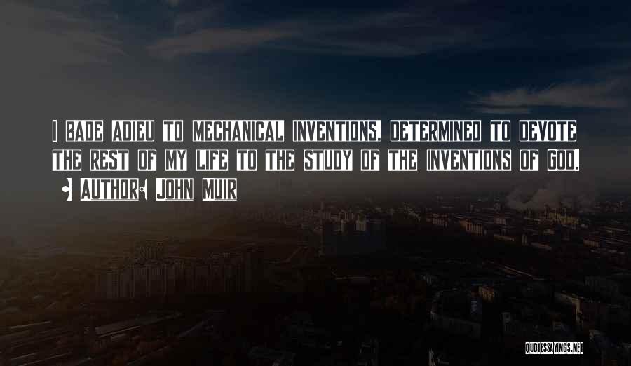 John Muir Quotes: I Bade Adieu To Mechanical Inventions, Determined To Devote The Rest Of My Life To The Study Of The Inventions