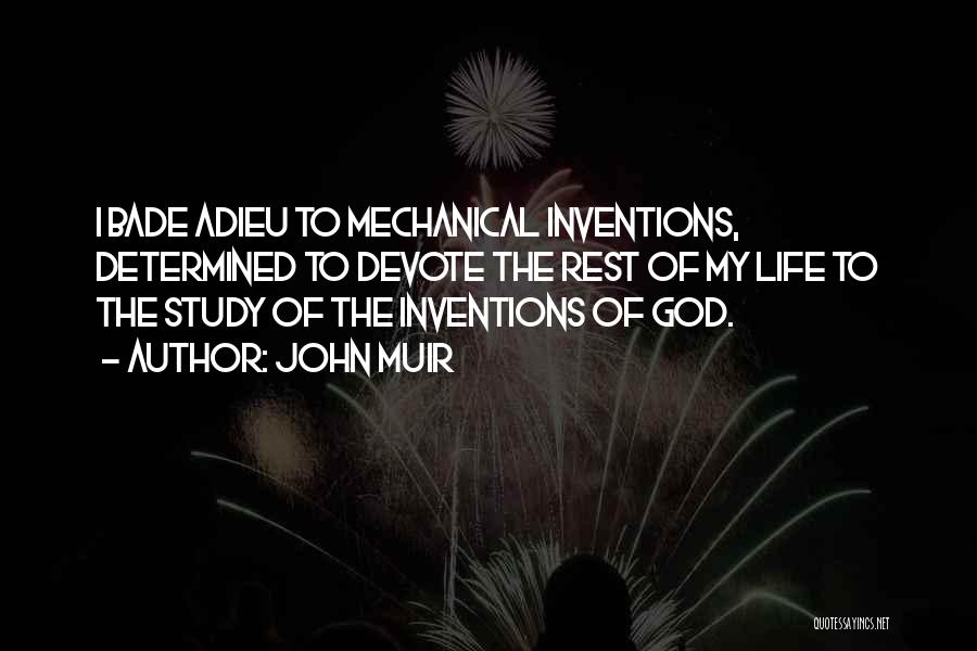 John Muir Quotes: I Bade Adieu To Mechanical Inventions, Determined To Devote The Rest Of My Life To The Study Of The Inventions