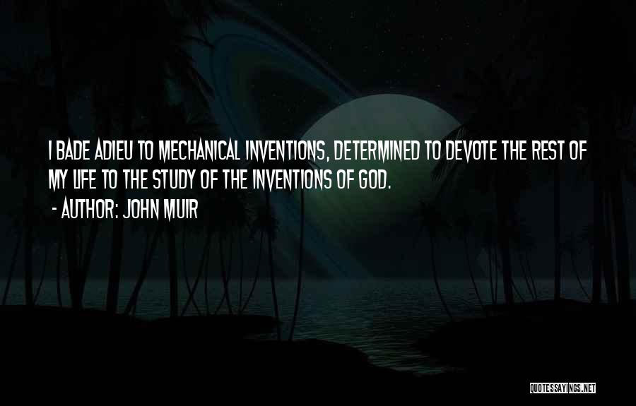 John Muir Quotes: I Bade Adieu To Mechanical Inventions, Determined To Devote The Rest Of My Life To The Study Of The Inventions