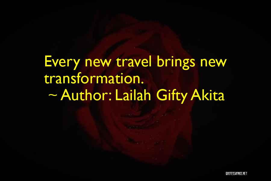Lailah Gifty Akita Quotes: Every New Travel Brings New Transformation.