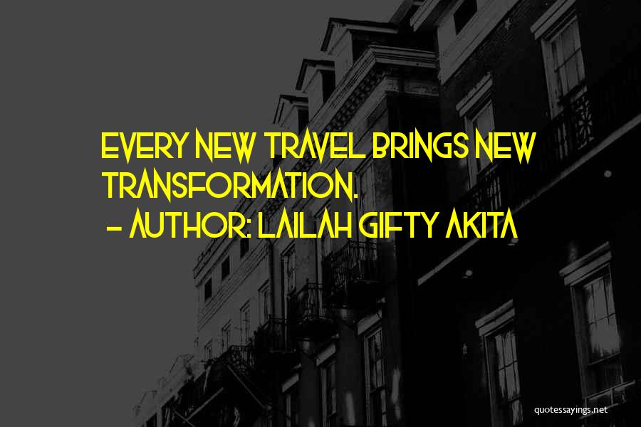 Lailah Gifty Akita Quotes: Every New Travel Brings New Transformation.