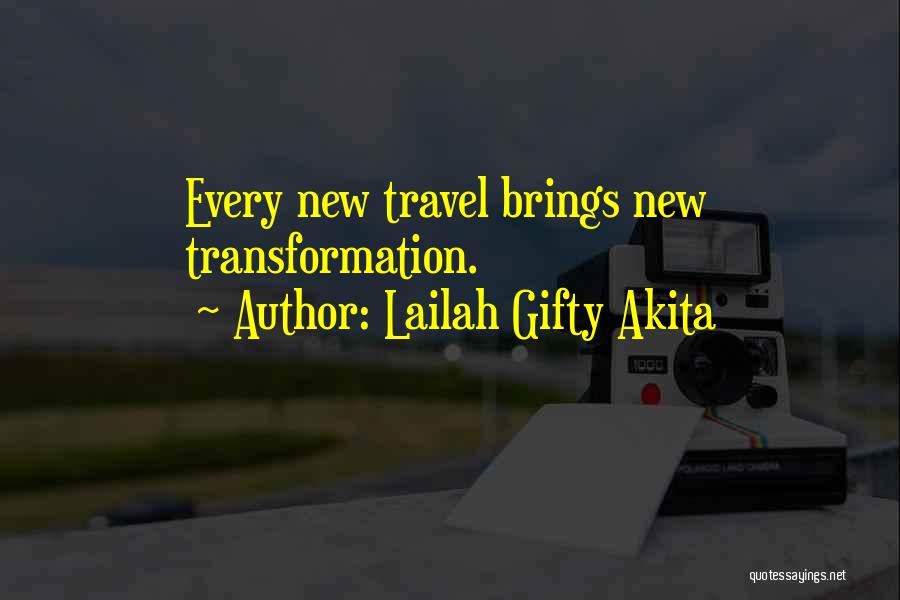 Lailah Gifty Akita Quotes: Every New Travel Brings New Transformation.