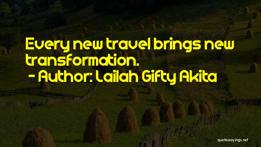 Lailah Gifty Akita Quotes: Every New Travel Brings New Transformation.