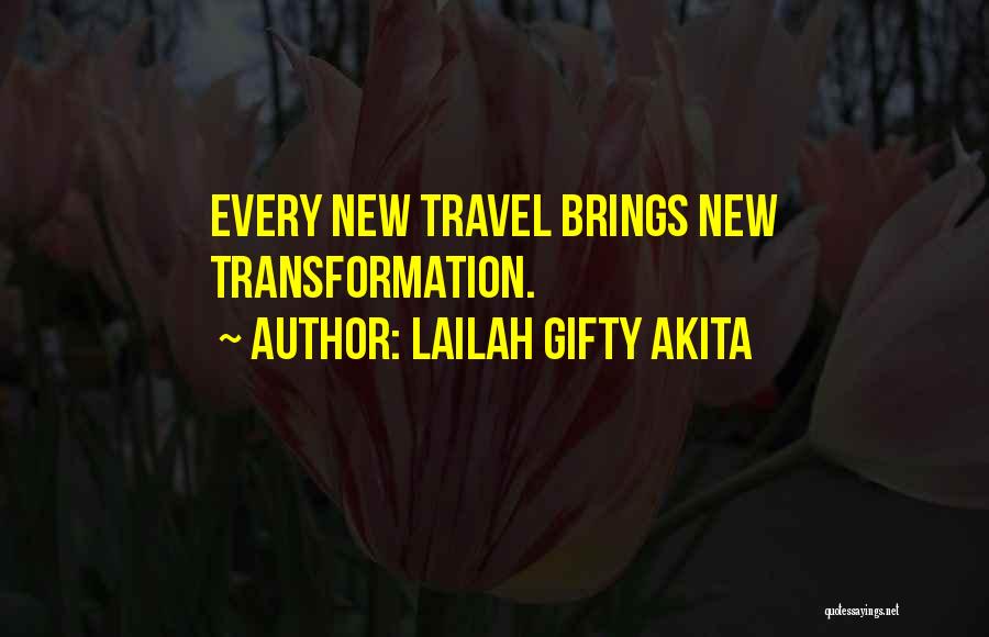 Lailah Gifty Akita Quotes: Every New Travel Brings New Transformation.
