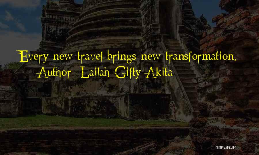 Lailah Gifty Akita Quotes: Every New Travel Brings New Transformation.