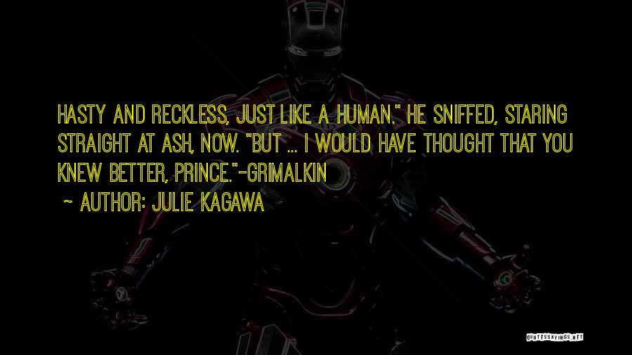 Julie Kagawa Quotes: Hasty And Reckless, Just Like A Human. He Sniffed, Staring Straight At Ash, Now. But ... I Would Have Thought