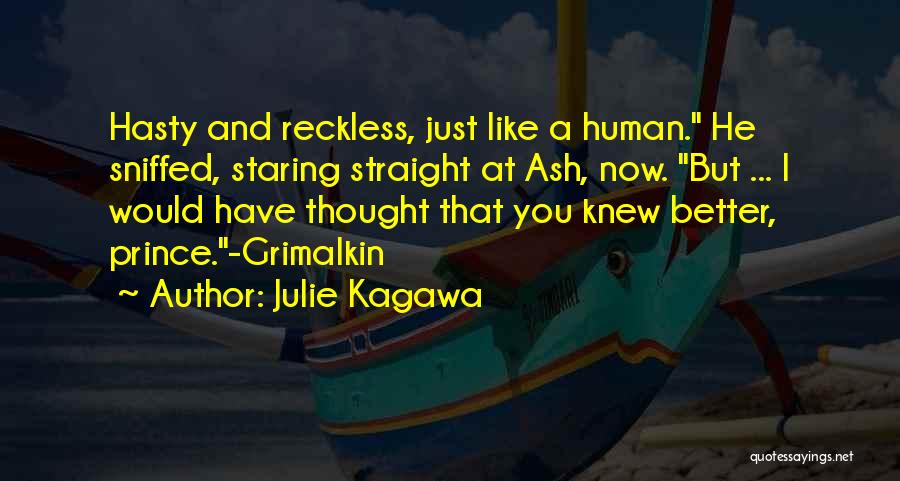 Julie Kagawa Quotes: Hasty And Reckless, Just Like A Human. He Sniffed, Staring Straight At Ash, Now. But ... I Would Have Thought