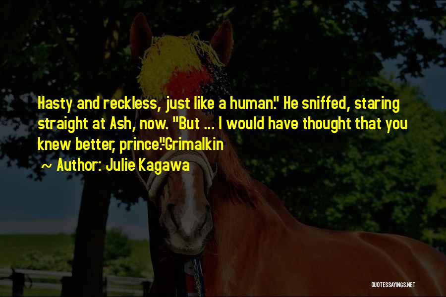 Julie Kagawa Quotes: Hasty And Reckless, Just Like A Human. He Sniffed, Staring Straight At Ash, Now. But ... I Would Have Thought