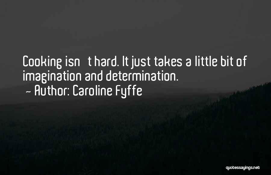 Caroline Fyffe Quotes: Cooking Isn't Hard. It Just Takes A Little Bit Of Imagination And Determination.