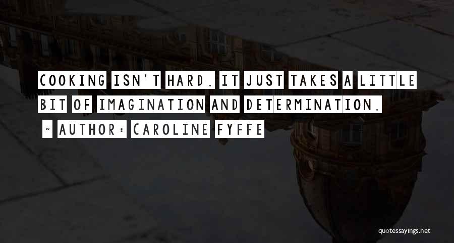 Caroline Fyffe Quotes: Cooking Isn't Hard. It Just Takes A Little Bit Of Imagination And Determination.