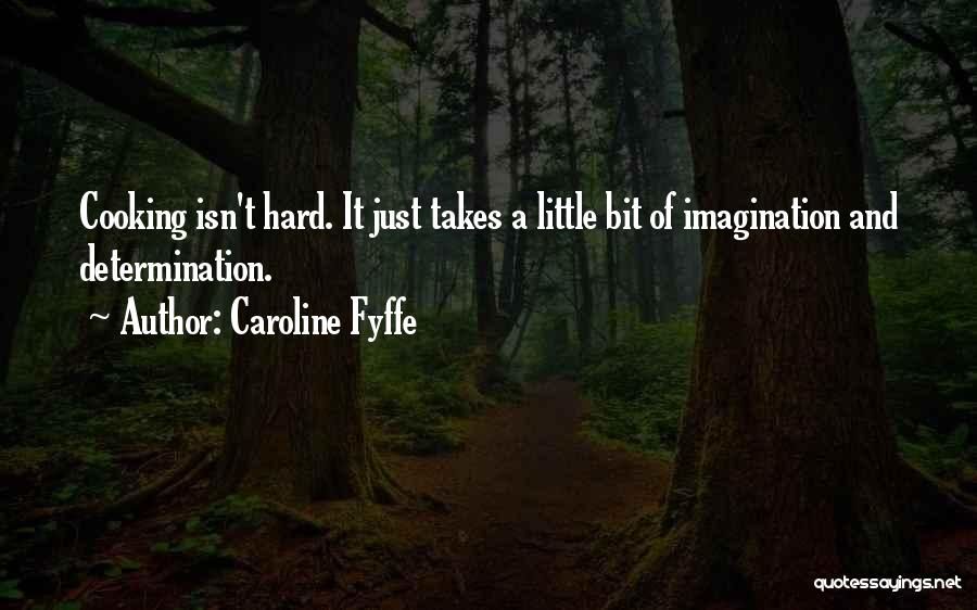 Caroline Fyffe Quotes: Cooking Isn't Hard. It Just Takes A Little Bit Of Imagination And Determination.