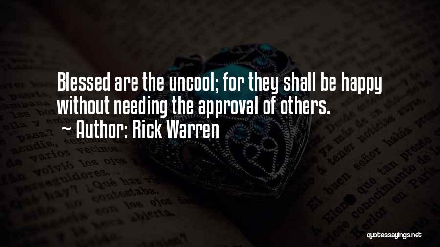 Rick Warren Quotes: Blessed Are The Uncool; For They Shall Be Happy Without Needing The Approval Of Others.