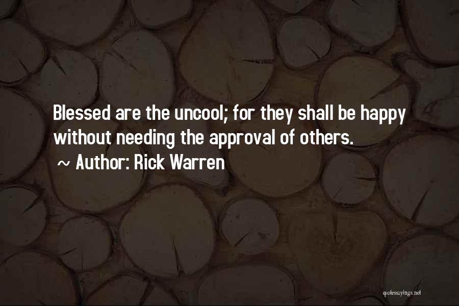 Rick Warren Quotes: Blessed Are The Uncool; For They Shall Be Happy Without Needing The Approval Of Others.