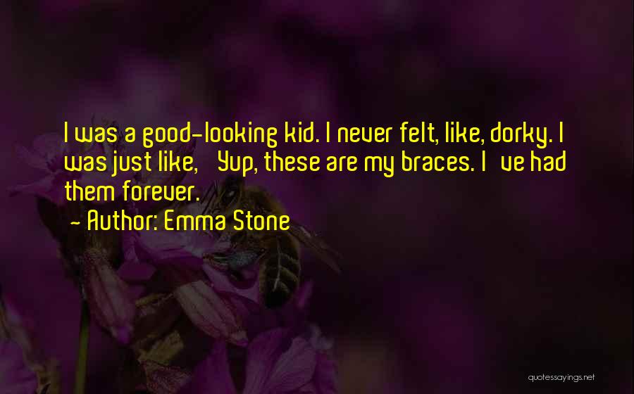 Emma Stone Quotes: I Was A Good-looking Kid. I Never Felt, Like, Dorky. I Was Just Like, 'yup, These Are My Braces. I've