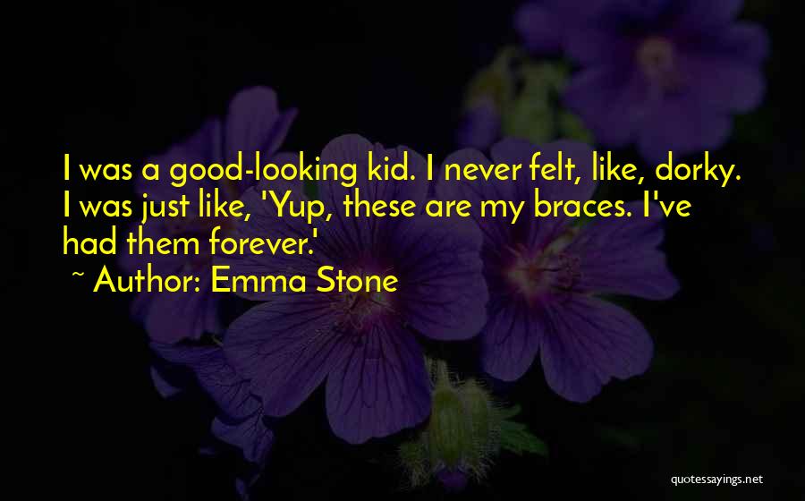 Emma Stone Quotes: I Was A Good-looking Kid. I Never Felt, Like, Dorky. I Was Just Like, 'yup, These Are My Braces. I've