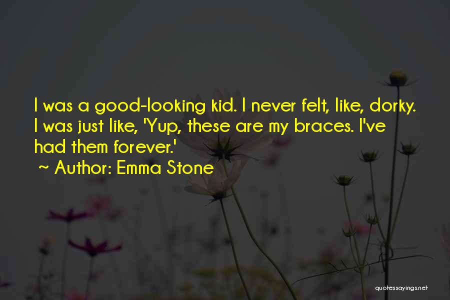 Emma Stone Quotes: I Was A Good-looking Kid. I Never Felt, Like, Dorky. I Was Just Like, 'yup, These Are My Braces. I've