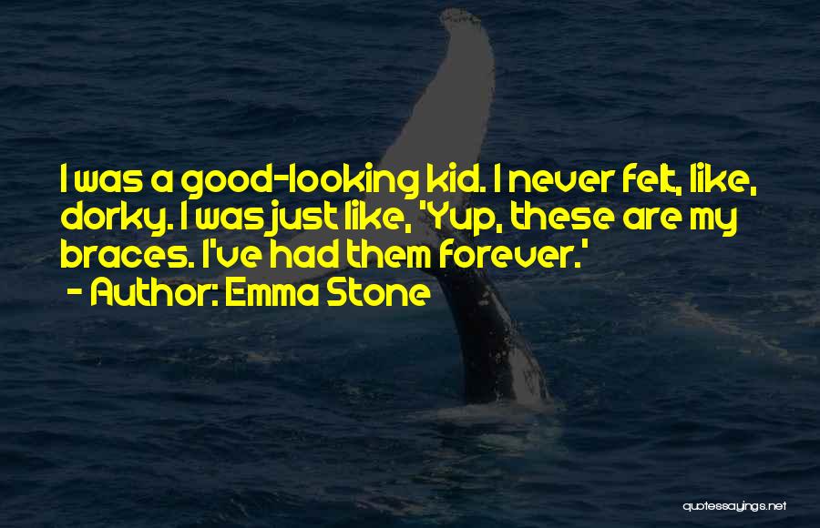Emma Stone Quotes: I Was A Good-looking Kid. I Never Felt, Like, Dorky. I Was Just Like, 'yup, These Are My Braces. I've