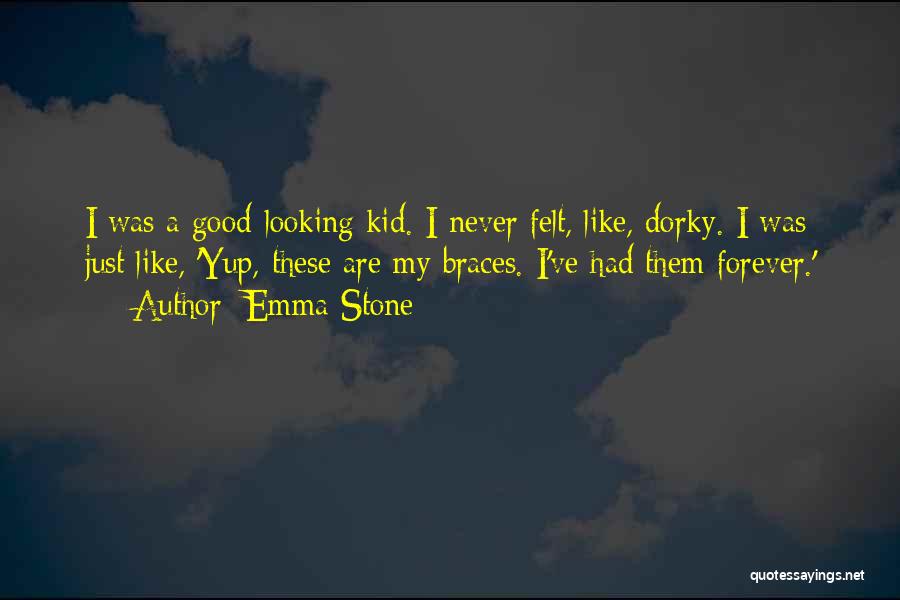 Emma Stone Quotes: I Was A Good-looking Kid. I Never Felt, Like, Dorky. I Was Just Like, 'yup, These Are My Braces. I've