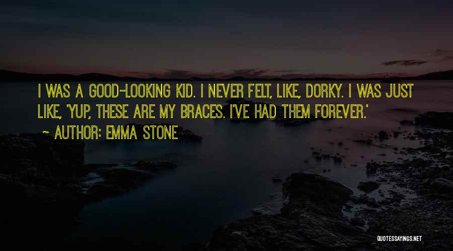 Emma Stone Quotes: I Was A Good-looking Kid. I Never Felt, Like, Dorky. I Was Just Like, 'yup, These Are My Braces. I've