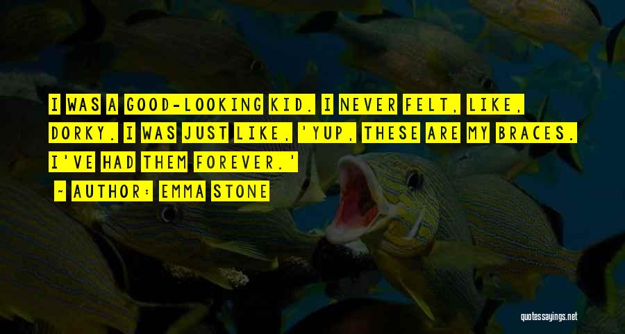 Emma Stone Quotes: I Was A Good-looking Kid. I Never Felt, Like, Dorky. I Was Just Like, 'yup, These Are My Braces. I've