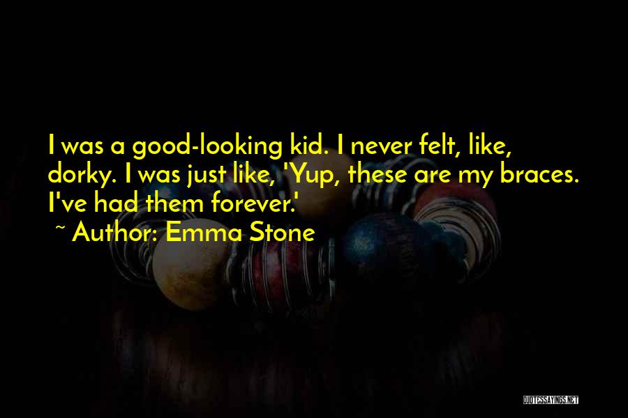 Emma Stone Quotes: I Was A Good-looking Kid. I Never Felt, Like, Dorky. I Was Just Like, 'yup, These Are My Braces. I've